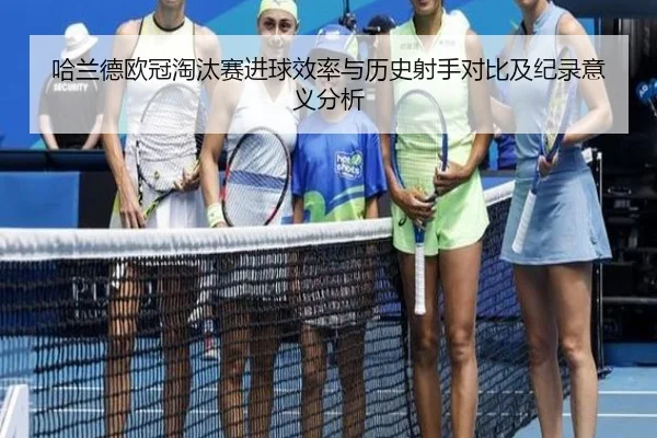 哈兰德欧冠淘汰赛进球效率与历史射手对比及纪录意义分析