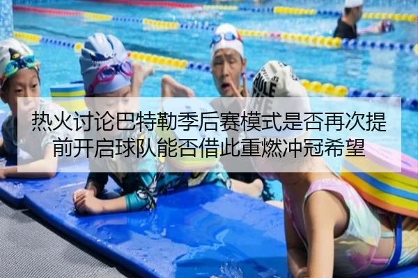 热火讨论巴特勒季后赛模式是否再次提前开启球队能否借此重燃冲冠希望