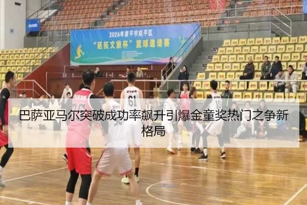 巴萨亚马尔突破成功率飙升引爆金童奖热门之争新格局